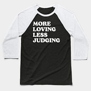 More Loving Less Judging Baseball T-Shirt